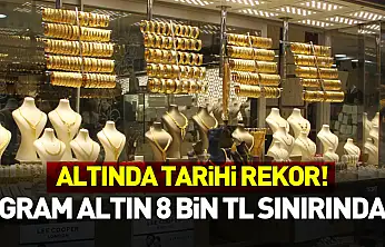 Altında Tarihi Rekor! Gram Altın 8 Bin TL Sınırında