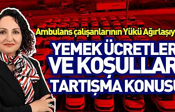 Ambulans çalışanlarının Yükü Ağırlaşıyor Yemek Ücretleri ve Koşullar Tartışma Konusu
