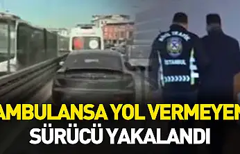 Ambulansa yol vermeyen sürücü yakalandı