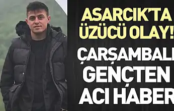 Asarcık'ta üzücü olay!  Çarşambalı gençten acı haber