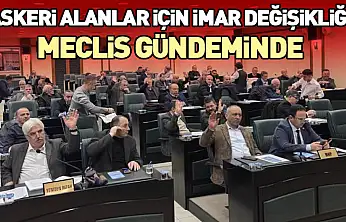 Askeri Alanlar İçin İmar Değişikliği Meclis Gündeminde
