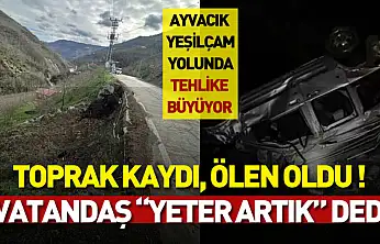 Ayvacık Yeşilçam yolunda tehlike büyüyor: Toprak kaydı, ölen oldu, vatandaş 'yeter artık' dedi