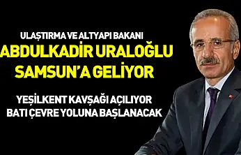 Bakan Uraloğlu Samsun'a geliyor
