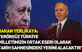 Bakan Yerlikaya: 'Terörsüz Türkiye milletimizin ortak eseri olarak tarih sahnesindeki yerini alacaktır'