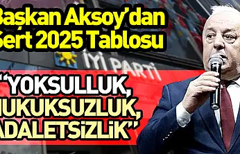 Başkan Aksoy'dan Sert 2025 Tablosu: 'Yoksulluk, Hukuksuzluk, Adaletsizlik'
