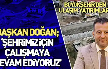 Başkan Doğan 'Şehrimiz için çalışmaya devam ediyoruz'