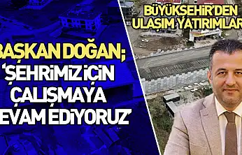 Başkan Doğan 'Şehrimiz için çalışmaya devam ediyoruz'