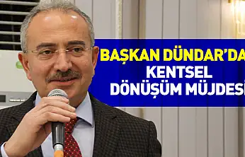 Başkan Dündar'dan Kentsel Dönüşüm Müjdesi