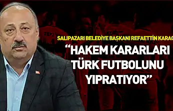 Başkan Karaca: 'Hakem kararları Türk futbolunu yıpratıyor'