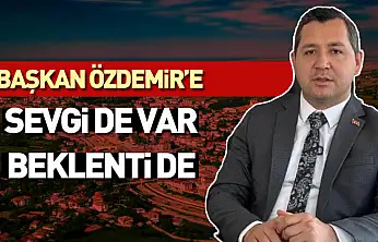 Başkan Özdemir'e Sevgi de Var, Beklenti de