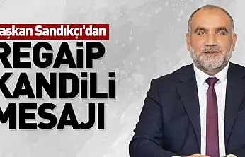 Başkan Sandıkçı'dan Regaip Kandili Mesajı