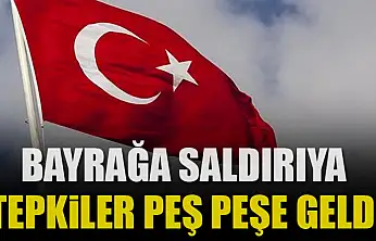 Bayrağa saldırıya tepkiler peş peşe geldi