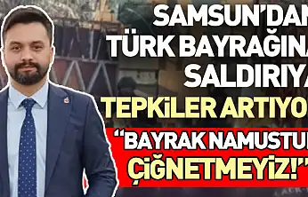 'Bayrak Namustur, Çiğnetmeyiz!'  Samsun'dan Türk Bayrağına Saldırıya tepkiler artıyor
