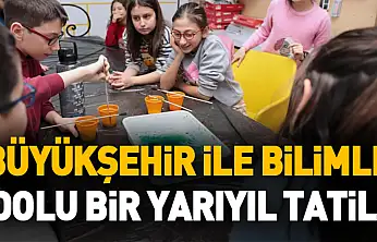 Büyükşehir ile Bilimle Dolu Bir Yarıyıl Tatili