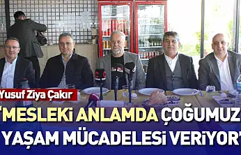 Çakır : 'Mesleki anlamda çoğumuz yaşam mücadelesi veriyor'
