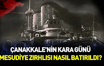 Çanakkale'nin kara günü: Mesudiye Zırhlısı nasıl batırıldı?
