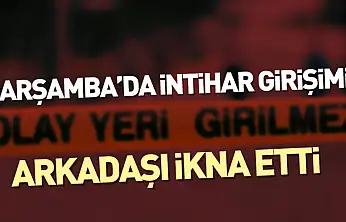Çarşamba'da intihar girişimi! Arkadaşı ikna etti