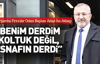 Çarşamba Fırıncılar Odası Başkan Adayı Akbaş: 'Benim derdim koltuk değil, esnafın derdidir'