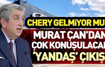 Chery gelmiyor mu? Murat Çan'dan Çok Konuşulacak 'Yandaş' Çıkışı