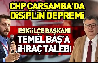 CHP Çarşamba'da Disiplin Depremi Eski İlçe Başkanı Temel Baş'a İhraç Talebi