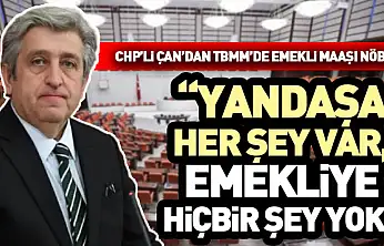 CHP'li Çan'dan TBMM'de Emekli Maaşı Nöbeti: 'Yandaşa her şey var, emekliye hiçbir şey yok'