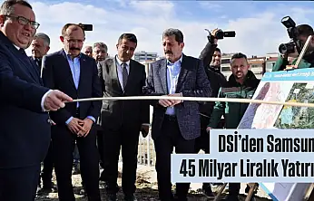 DSİ'den Samsun'a 45 Milyar Liralık Yatırım