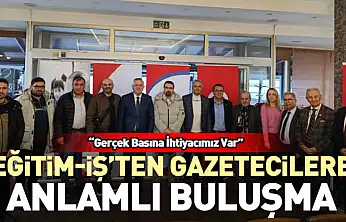 Eğitim-İş'ten Gazetecilere Anlamlı Buluşma 'Gerçek Basına İhtiyacımız Var'