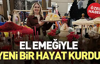 El Emeğiyle Yeni Bir Hayat Kurdu