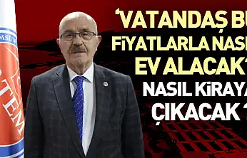 Emlakta Dar Boğaz: 'Vatandaş Bu Fiyatlarla Nasıl Ev Alacak? Nasıl Kiraya Çıkacak ?