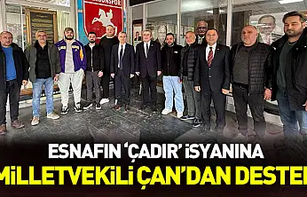 Esnafın 'çadır' isyanına Milletvekili Çan'dan destek: 'Esnafın rızası alınacak şekilde kurgulanmasını önemserim'