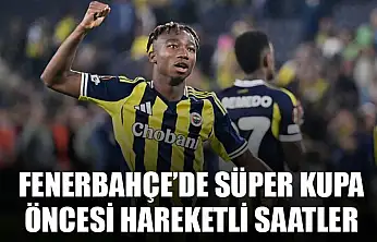 Fenerbahçe'de Süper Kupa Öncesi Hareketli Saatler