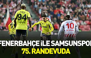 Fenerbahçe ile Samsunspor 75. randevuda
