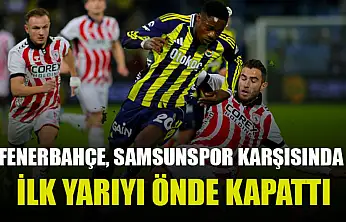 Fenerbahçe, Samsunspor karşısında ilk yarıyı önde kapattı