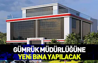 Gümrük Müdürlüğü'ne yeni bina yapılacak