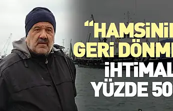 'Hamsinin Geri Dönme İhtimali Yüzde 50'