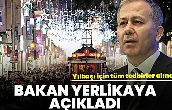 İçişleri Bakanı Ali Yerlikaya yılbaşı tedbirlerini açıkladı