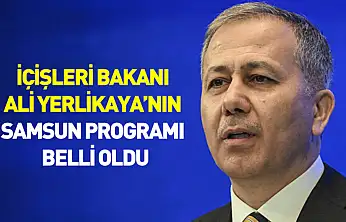 İçişleri Bakanı Ali Yerlikaya'nın Samsun programı belli oldu