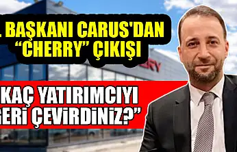 İl Başkanı Carus'dan 'Cherry' çıkışı : 'Kaç yatırımcıyı geri çevirdiniz?'