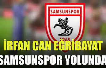İrfan Can Eğribayat Samsunspor Yolunda!