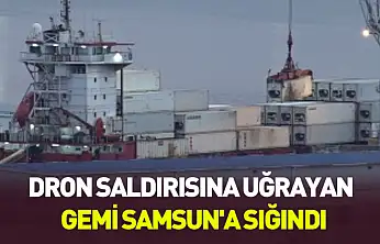 Karadeniz'de hareketli dakikalar: Dron saldırısına uğrayan gemi Samsun'a sığındı