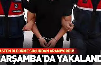 Kasten öldürme suçundan aranıyordu! Çarşamba'da yakalandı