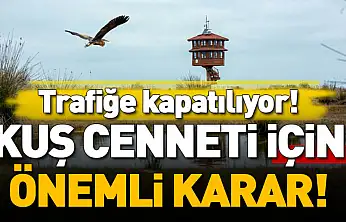 Kuş Cenneti için Önemli Karar! Trafiğe Kapatılıyor!