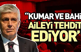 'Kumar ve Bahis Aileyi Tehdit Ediyor'