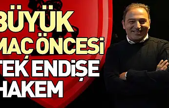 Maç öncesi tek endişe: Hakem