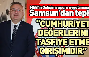 MEB'in Gelişim raporu uygulamasına Samsun'dan tepki 'Cumhuriyet değerlerini tasfiye etme girişimidir'