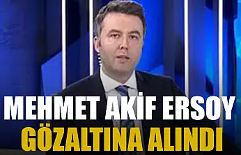 Mehmet Akif Ersoy gözaltına alındı