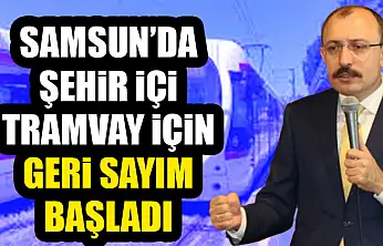 Mehmet Muş tarih verdi: Samsun'da şehir içi tramvay için geri sayım başladı