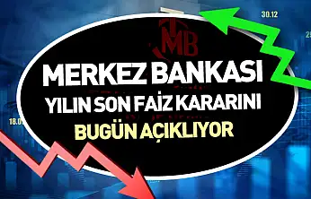 Merkez Bankası yılın son faiz kararını bugün açıklıyor