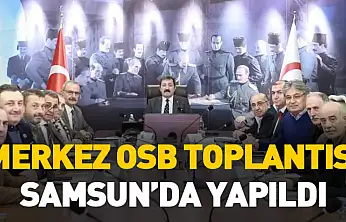 Merkez OSB toplantısı Samsun'da yapıldı