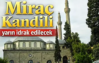 Miraç Kandili yarın idrak edilecek